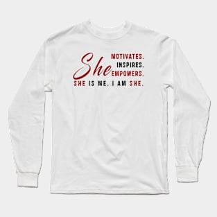 She motivates, inspirates, empowers, she is me, i am she: Newest women empowerment Long Sleeve T-Shirt